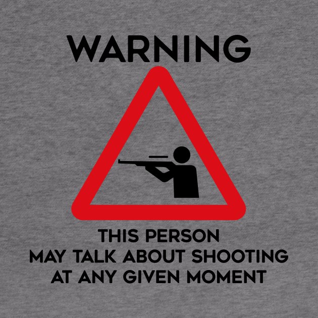 Shooting Design Warning This Person May Talk About Shooting At Any Given Moment by TDDesigns